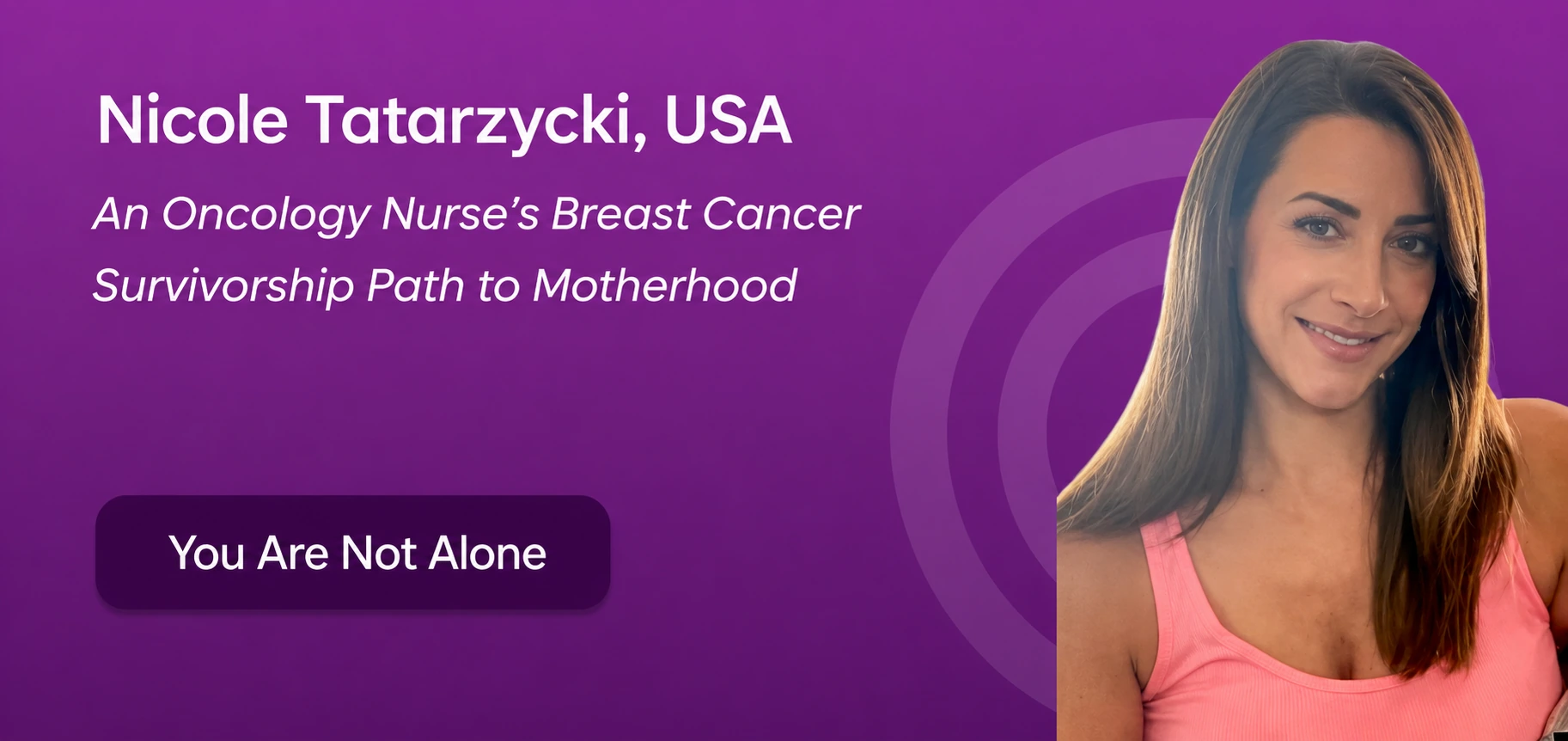 Nicole Tatarzycki, USA — An Oncology Nurse’s Breast Cancer Survivorship Path to Motherhood